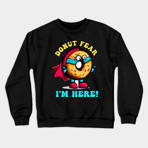 Donut Fear I'm Here ! Funny Donut Crewneck Sweatshirt by T-shirt US